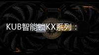 KUB智能锁KX系列
：一握开启理想生活