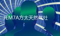 JEM7A方太天然气灶 高效力更迅猛，百变美味不用等