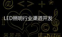 LED照明行业渠道开发与维护 孰轻孰重？
