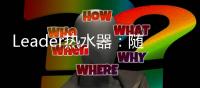 Leader热水器：随心所浴，暖你身心