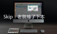 Skip：老詹撞了下本来啥事没有 但被淘汰后甩锅伤病是他常规操作