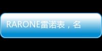 RARONE雷诺表，名表品牌时尚之选