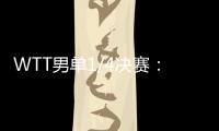 WTT男单1/4决赛：林诗栋战胜田中佑汰，晋级半决赛