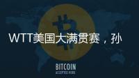 WTT美国大满贯赛，孙颖莎止步女单16强