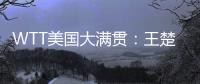 WTT美国大满贯：王楚钦晋级男单四强
