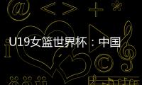 U19女篮世界杯�
：中国队52