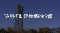 TA剖析助理教练的价值与影响力：他们已经是球队成败关键角色