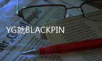 YG就BLACKPINK演唱会视野限制席争议道歉 
：“将采取后续措施”