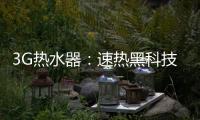 3G热水器：速热黑科技&大水量瀑布洗~