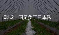 0比2，国足负于日本队