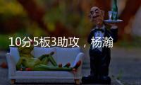10分5板3助攻
，杨瀚森强硬隔扣�
，暴露3短板有提升空间 队友不传球