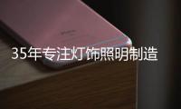 35年专注灯饰照明制造商——华艺照明
，招商盛大开启