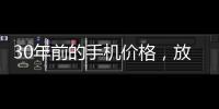 30年前的手机价格�，放到今天也有很多人舍不得买吧