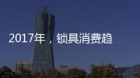 2017年
，锁具消费趋势将向智能化发展