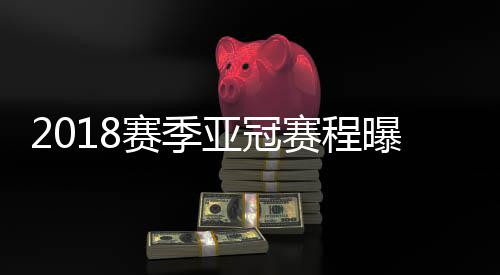 从媒体曝光的亚冠赛程来看