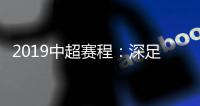 2019中超赛程
：深足承办开幕式 开球时间待定