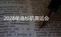 2028年洛杉矶奥运会将产生351枚金牌，新增五个大项