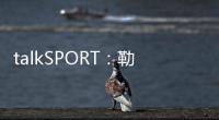 talkSPORT：勒温与纽卡进行了新的谈判 曼联也有意这名前锋